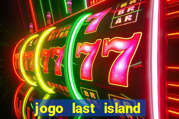 jogo last island of survival